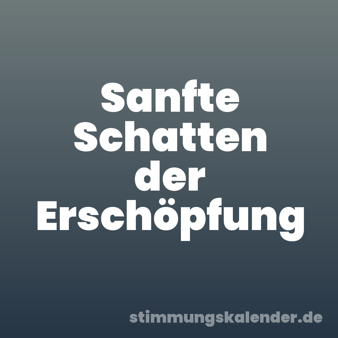 Sanfte Schatten der Erschöpfung