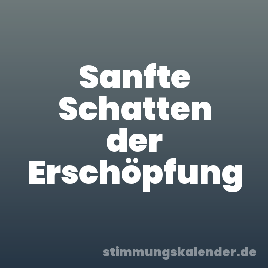 Sanfte Schatten der Erschöpfung