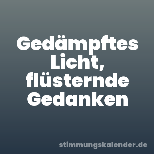 Gedämpftes Licht, flüsternde Gedanken