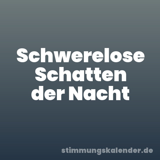 Schwerelose Schatten der Nacht