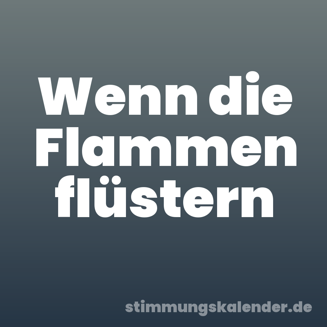 Wenn die Flammen flüstern