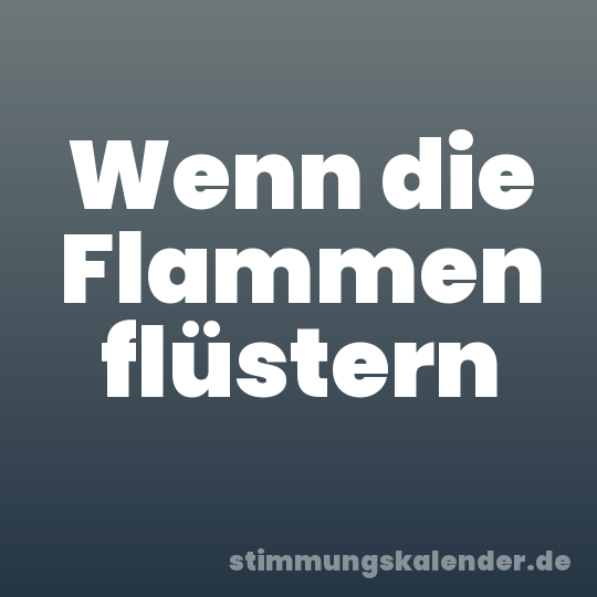 Wenn die Flammen flüstern