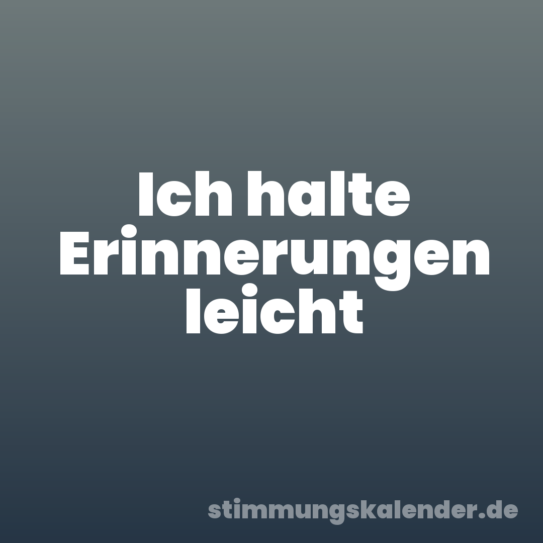 Ich halte Erinnerungen leicht