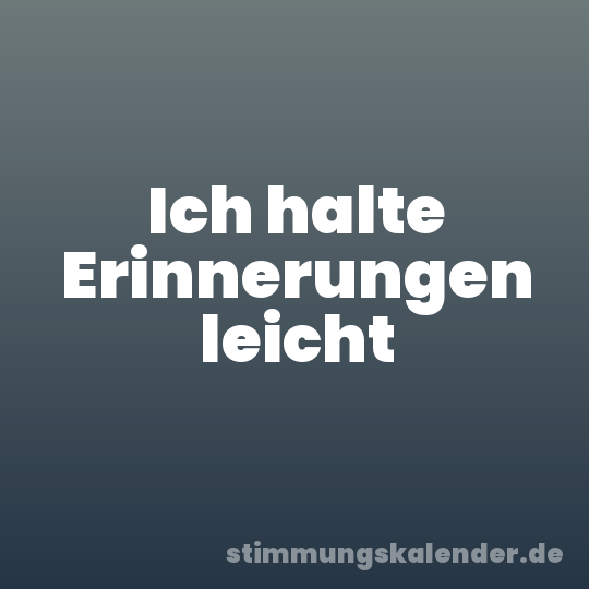 Ich halte Erinnerungen leicht