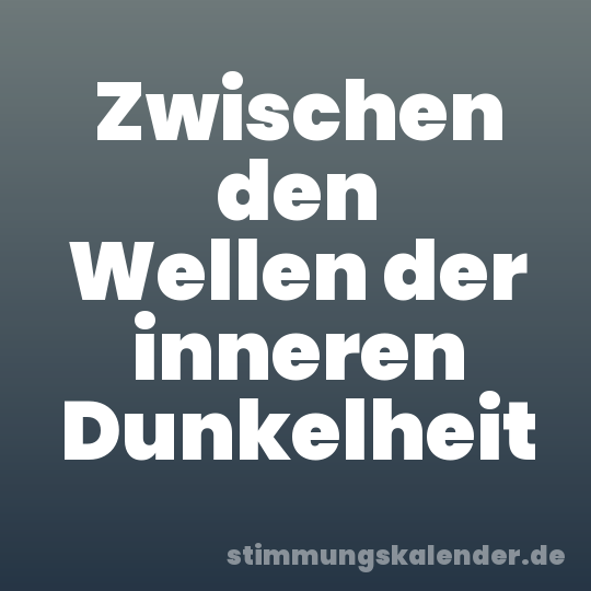 Zwischen den Wellen der inneren Dunkelheit