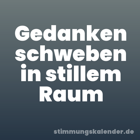 Gedanken schweben in stillem Raum