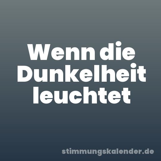Wenn die Dunkelheit leuchtet