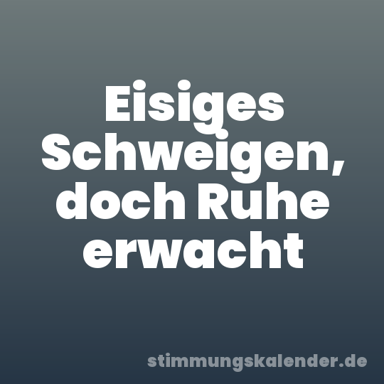 Eisiges Schweigen, doch Ruhe erwacht