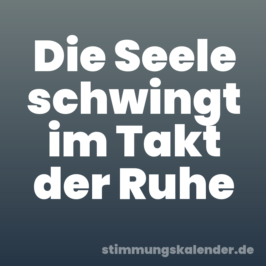 Die Seele schwingt im Takt der Ruhe