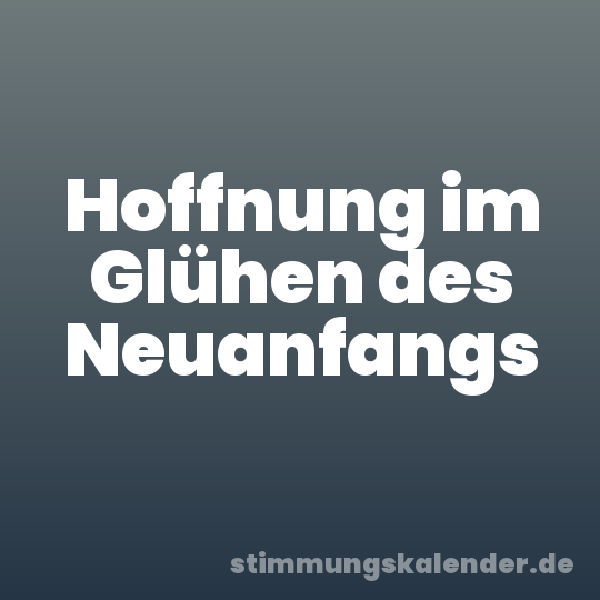 Hoffnung im Glühen des Neuanfangs