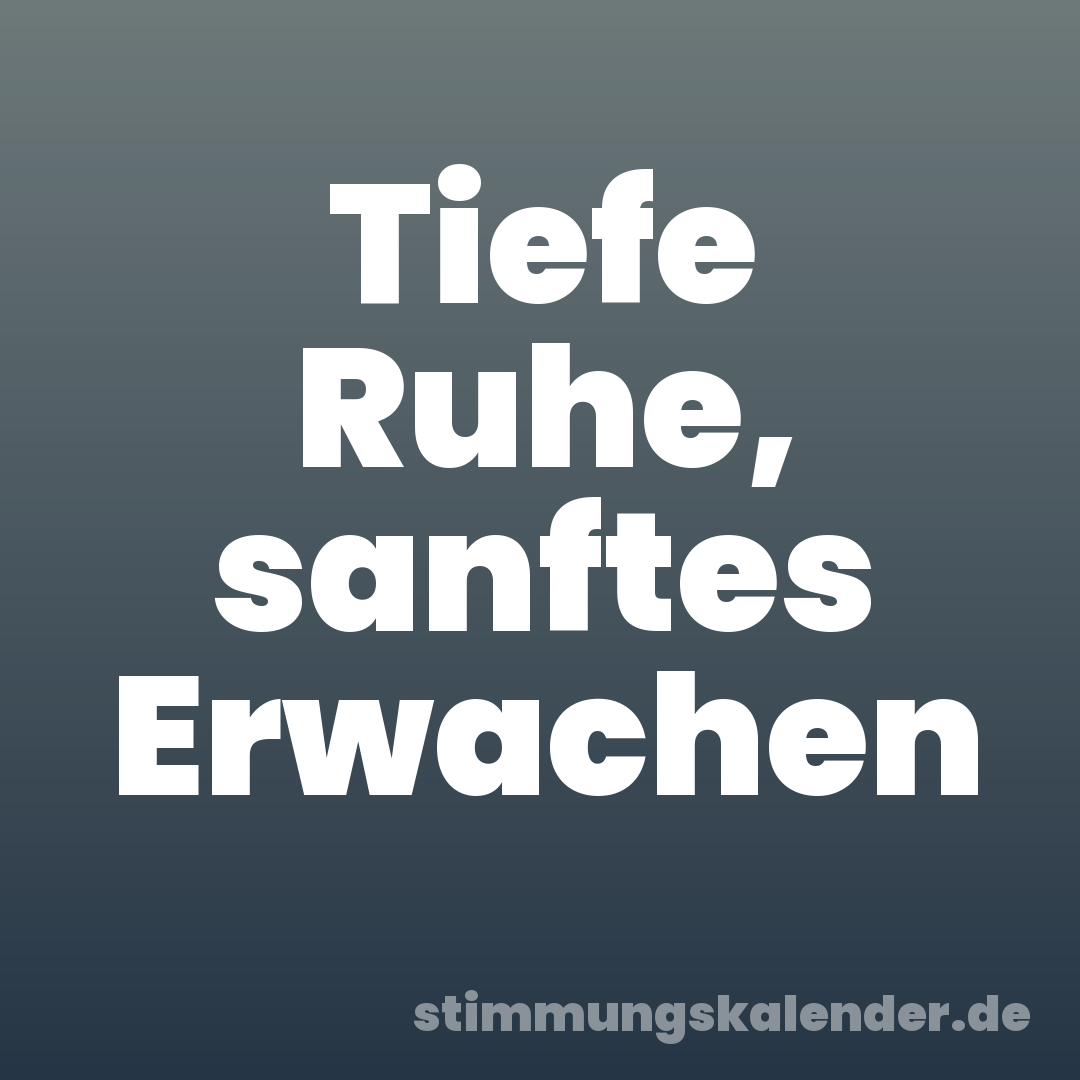 Tiefe Ruhe, sanftes Erwachen