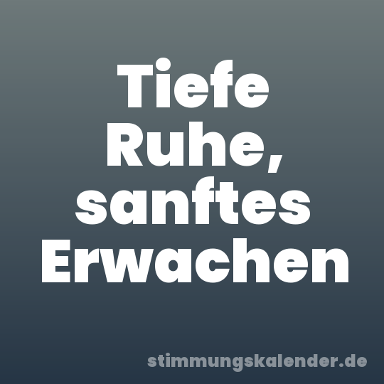 Tiefe Ruhe, sanftes Erwachen