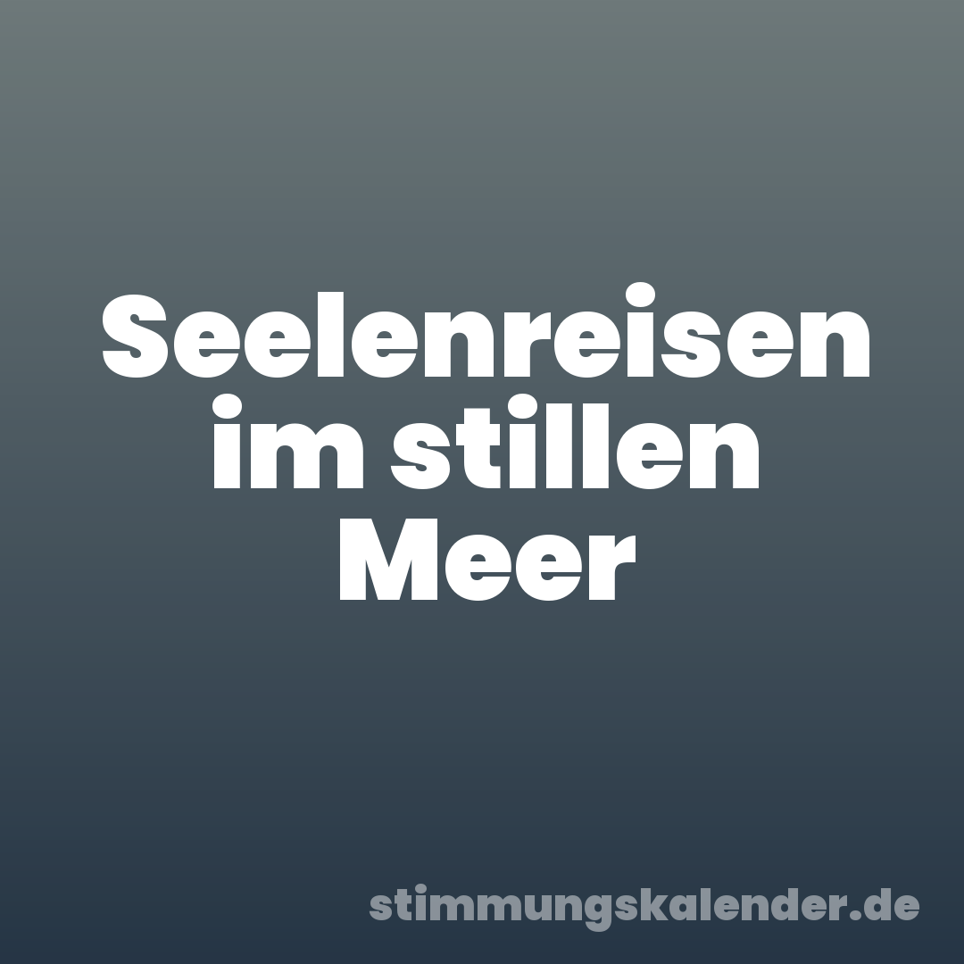 Seelenreisen im stillen Meer