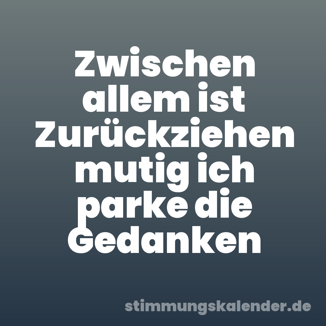 Zwischen allem ist Zurückziehen mutig ich parke die Gedanken