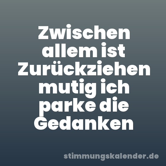 Zwischen allem ist Zurückziehen mutig ich parke die Gedanken