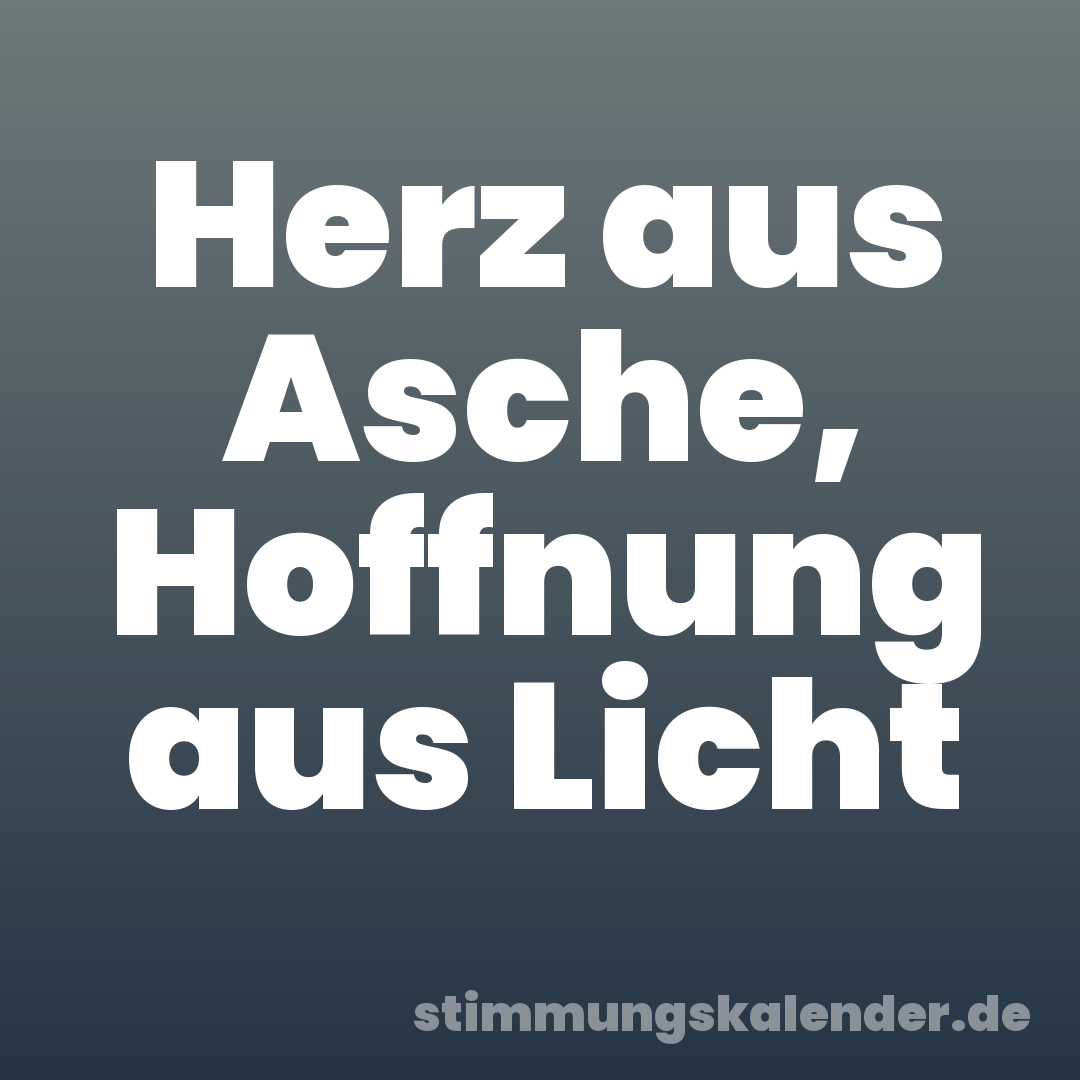 Herz aus Asche, Hoffnung aus Licht