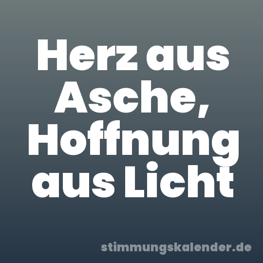 Herz aus Asche, Hoffnung aus Licht