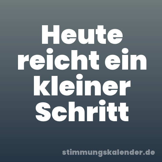 Heute reicht ein kleiner Schritt
