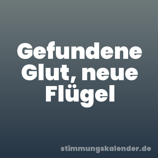 Gefundene Glut, neue Flügel