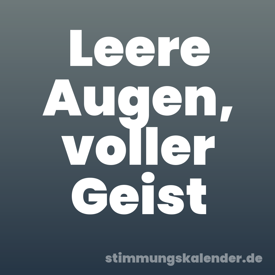 Leere Augen, voller Geist