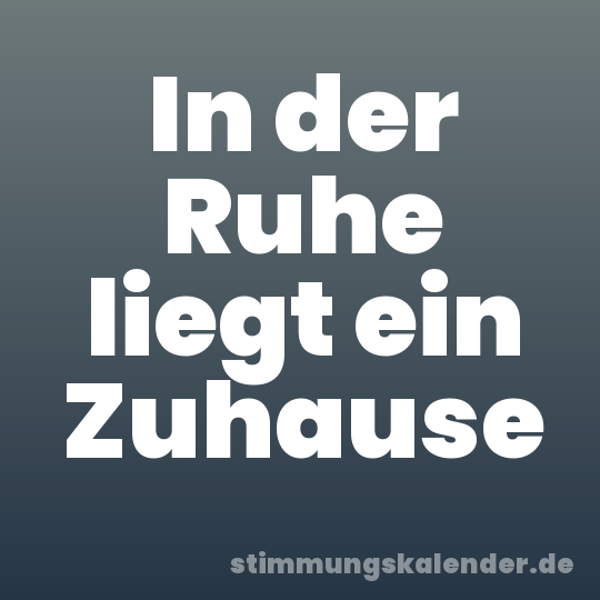In der Ruhe liegt ein Zuhause