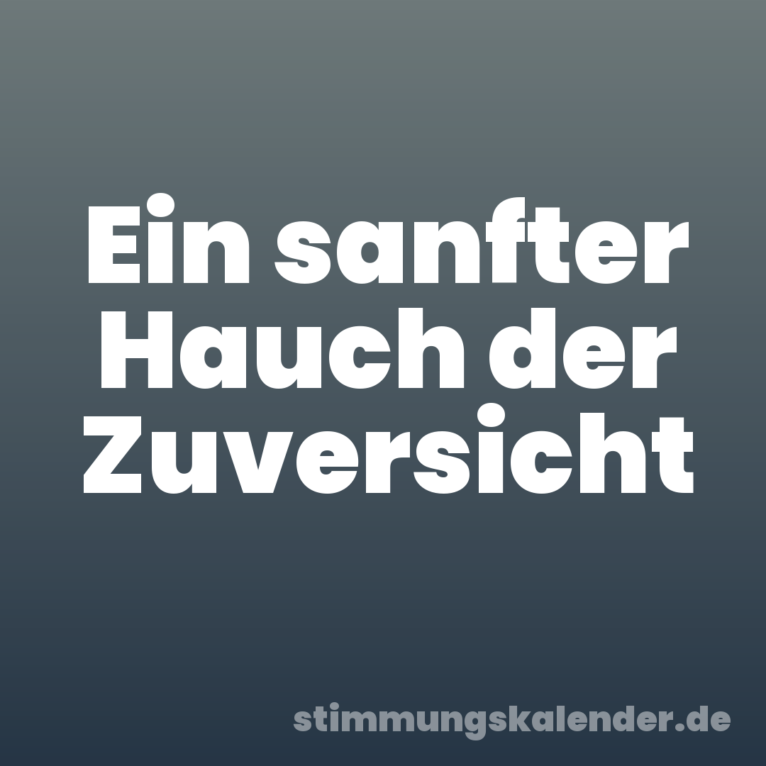 Ein sanfter Hauch der Zuversicht