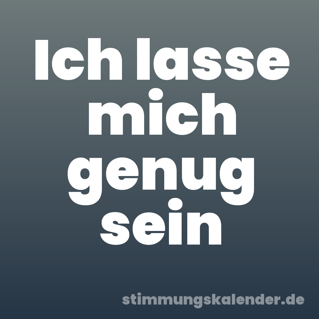 Ich lasse mich genug sein