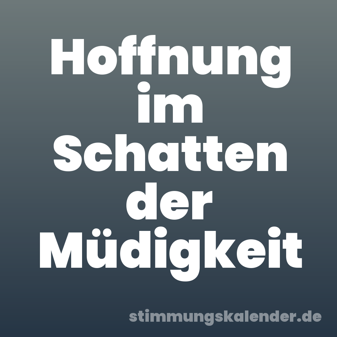 Hoffnung im Schatten der Müdigkeit