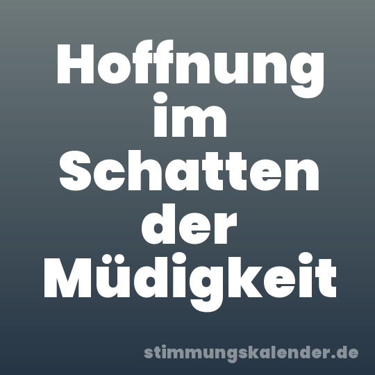 Hoffnung im Schatten der Müdigkeit