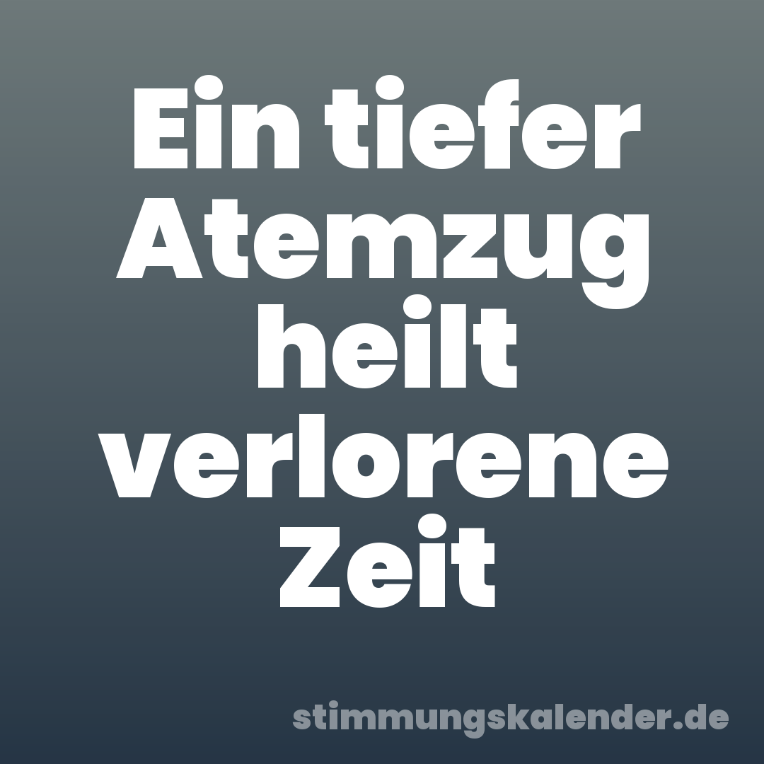 Ein tiefer Atemzug heilt verlorene Zeit