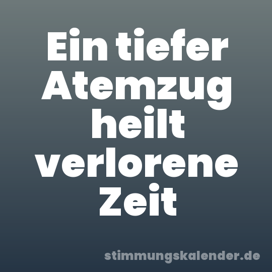 Ein tiefer Atemzug heilt verlorene Zeit