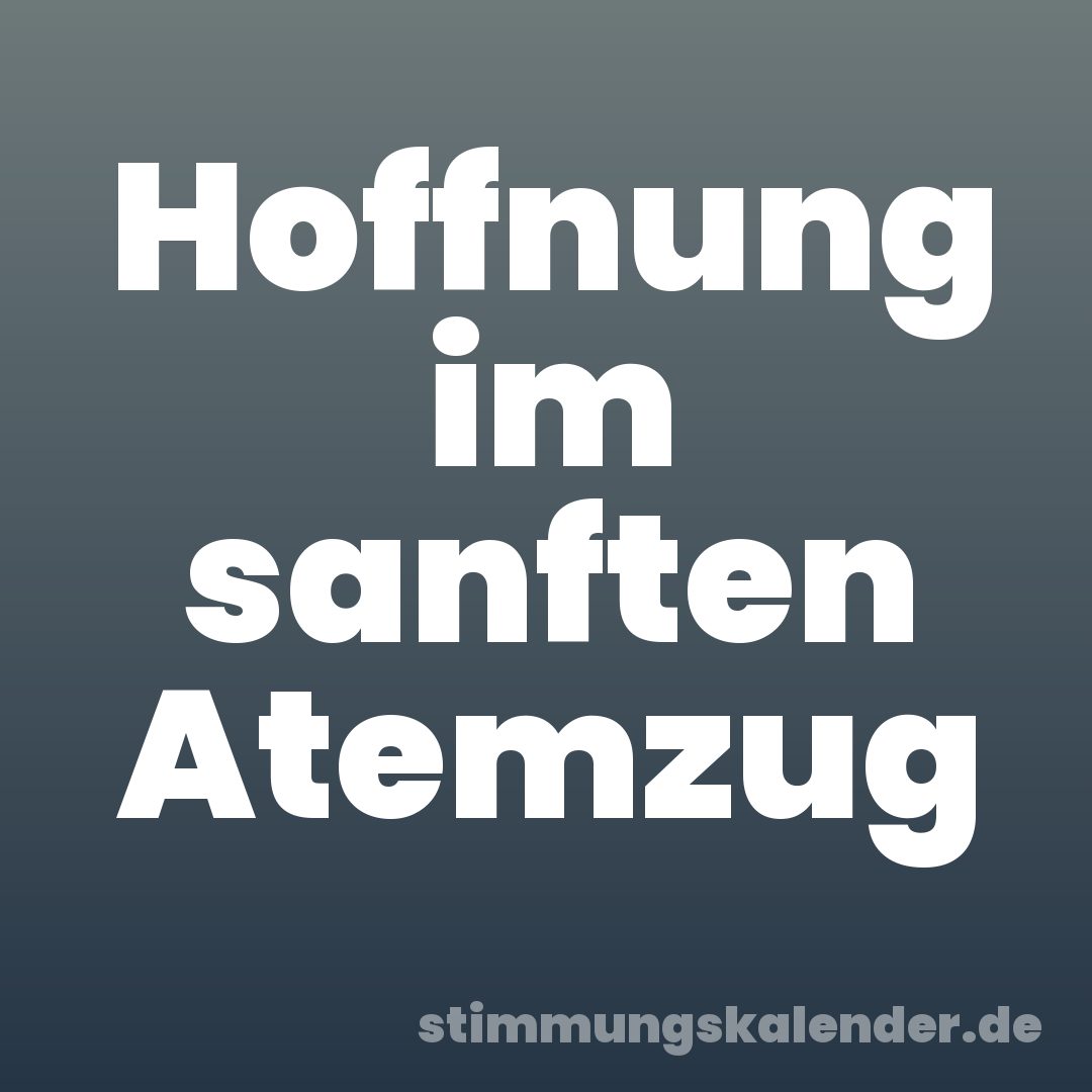 Hoffnung im sanften Atemzug