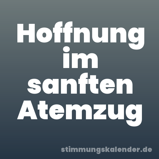 Hoffnung im sanften Atemzug