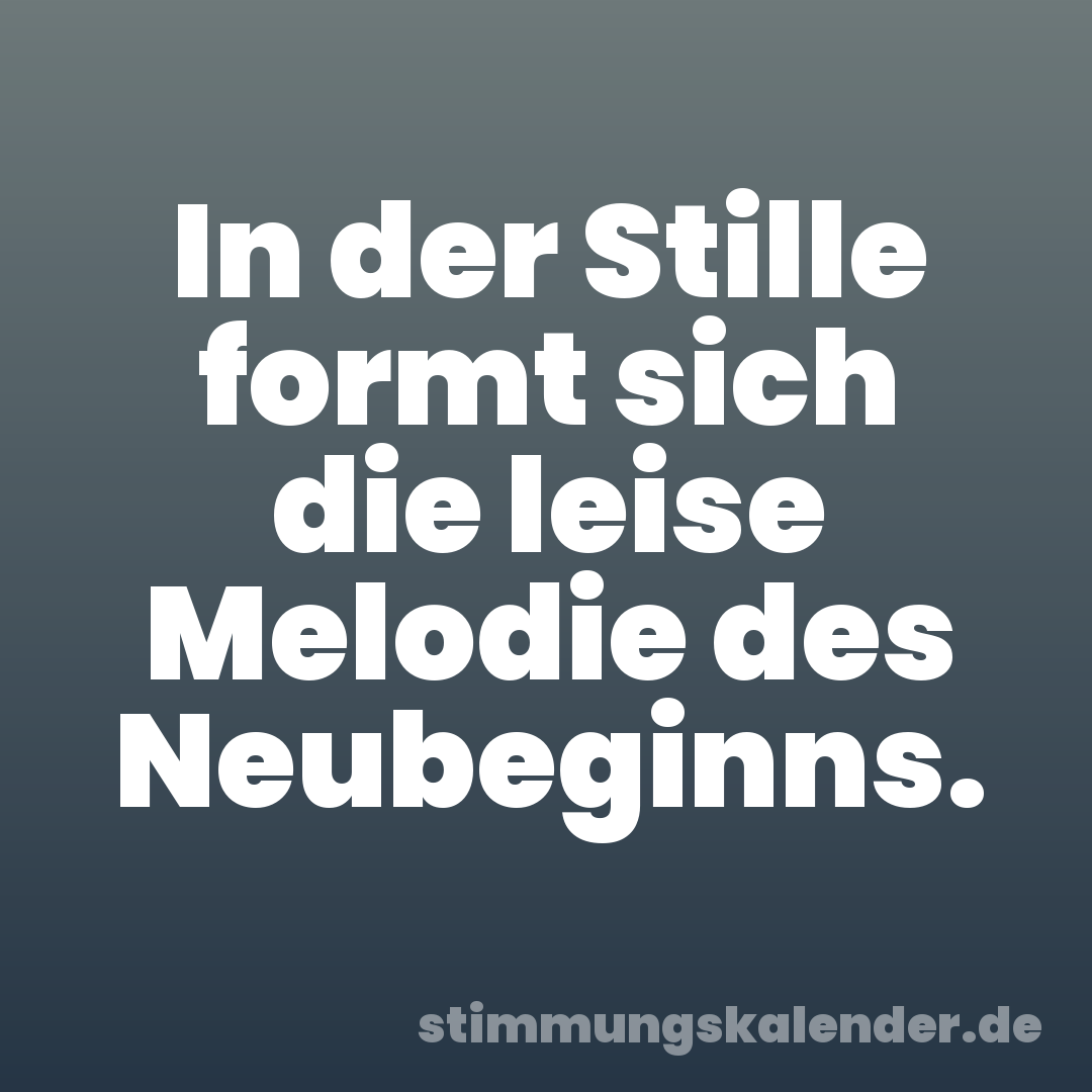In der Stille formt sich die leise Melodie des Neubeginns.