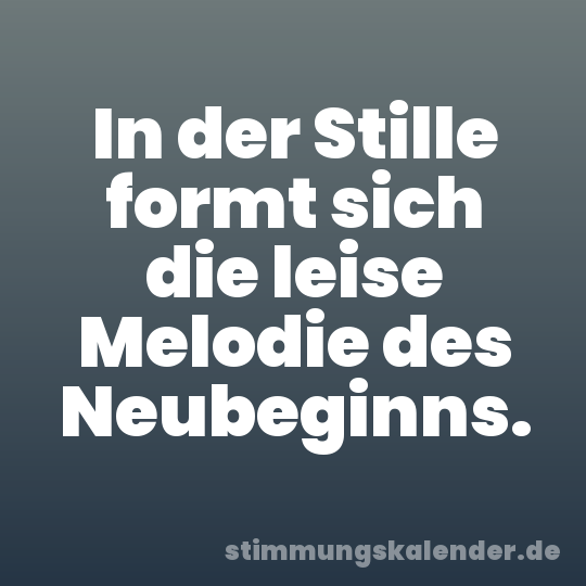 In der Stille formt sich die leise Melodie des Neubeginns.