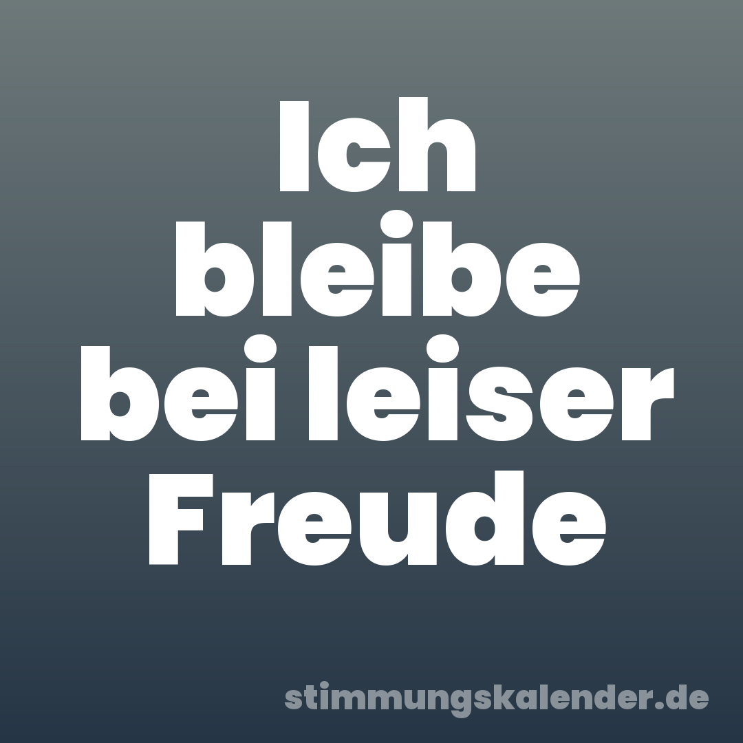 Ich bleibe bei leiser Freude