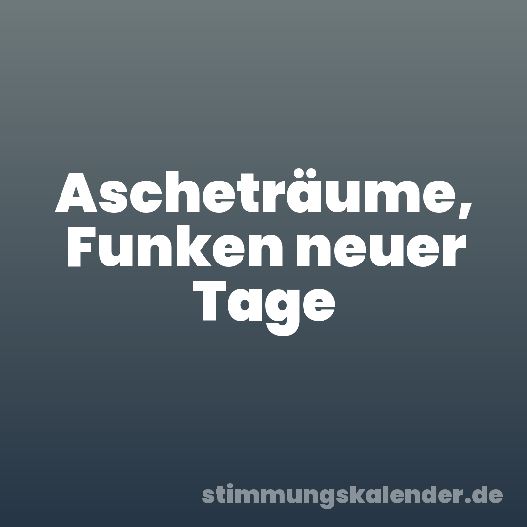 Ascheträume, Funken neuer Tage