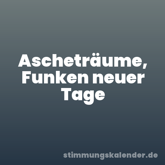 Ascheträume, Funken neuer Tage