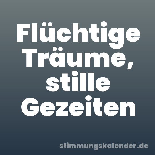 Flüchtige Träume, stille Gezeiten