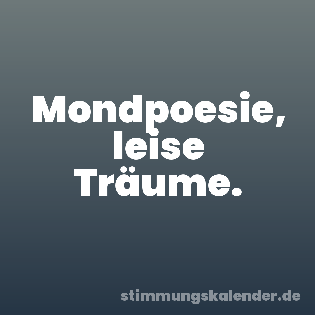 Mondpoesie, leise Träume.