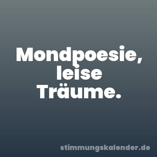 Mondpoesie, leise Träume.