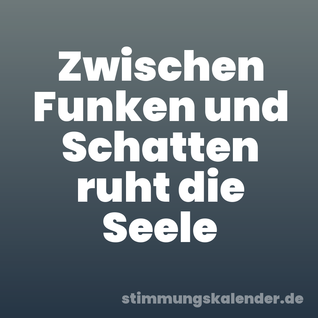Zwischen Funken und Schatten ruht die Seele