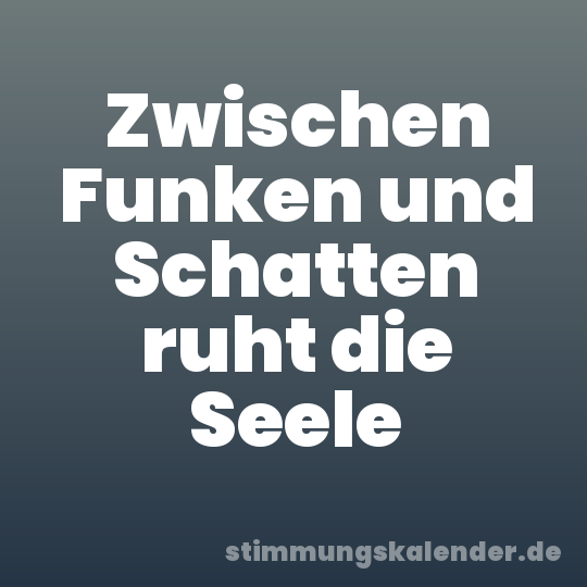 Zwischen Funken und Schatten ruht die Seele