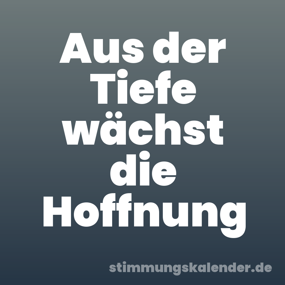 Aus der Tiefe wächst die Hoffnung