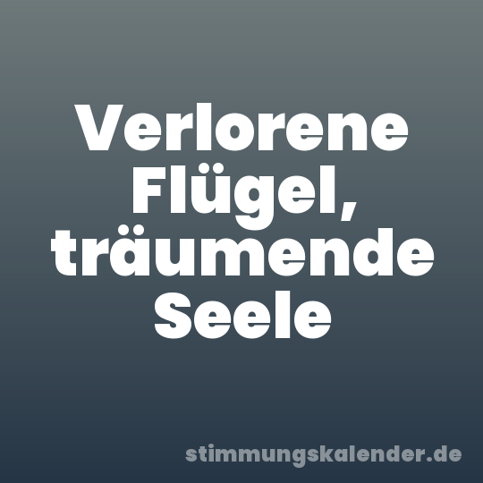 Verlorene Flügel, träumende Seele