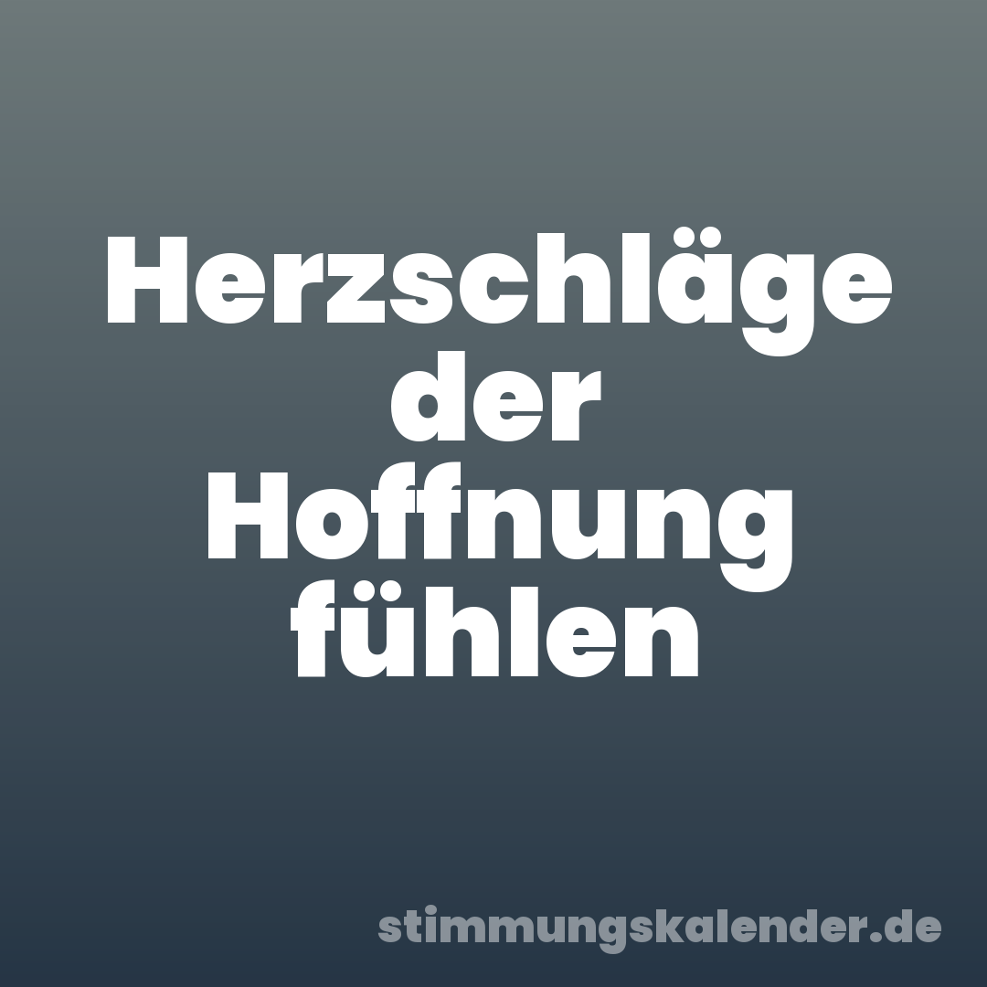 Herzschläge der Hoffnung fühlen