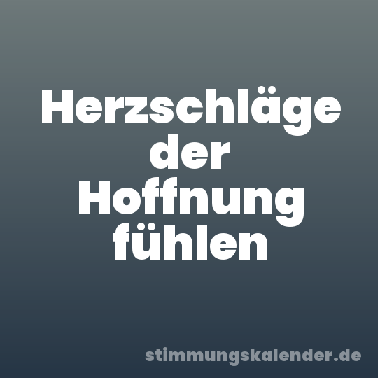 Herzschläge der Hoffnung fühlen