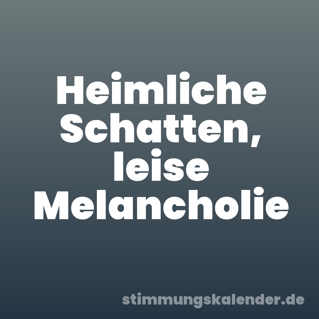 Heimliche Schatten, leise Melancholie