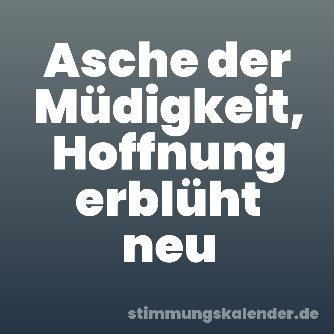 Asche der Müdigkeit, Hoffnung erblüht neu