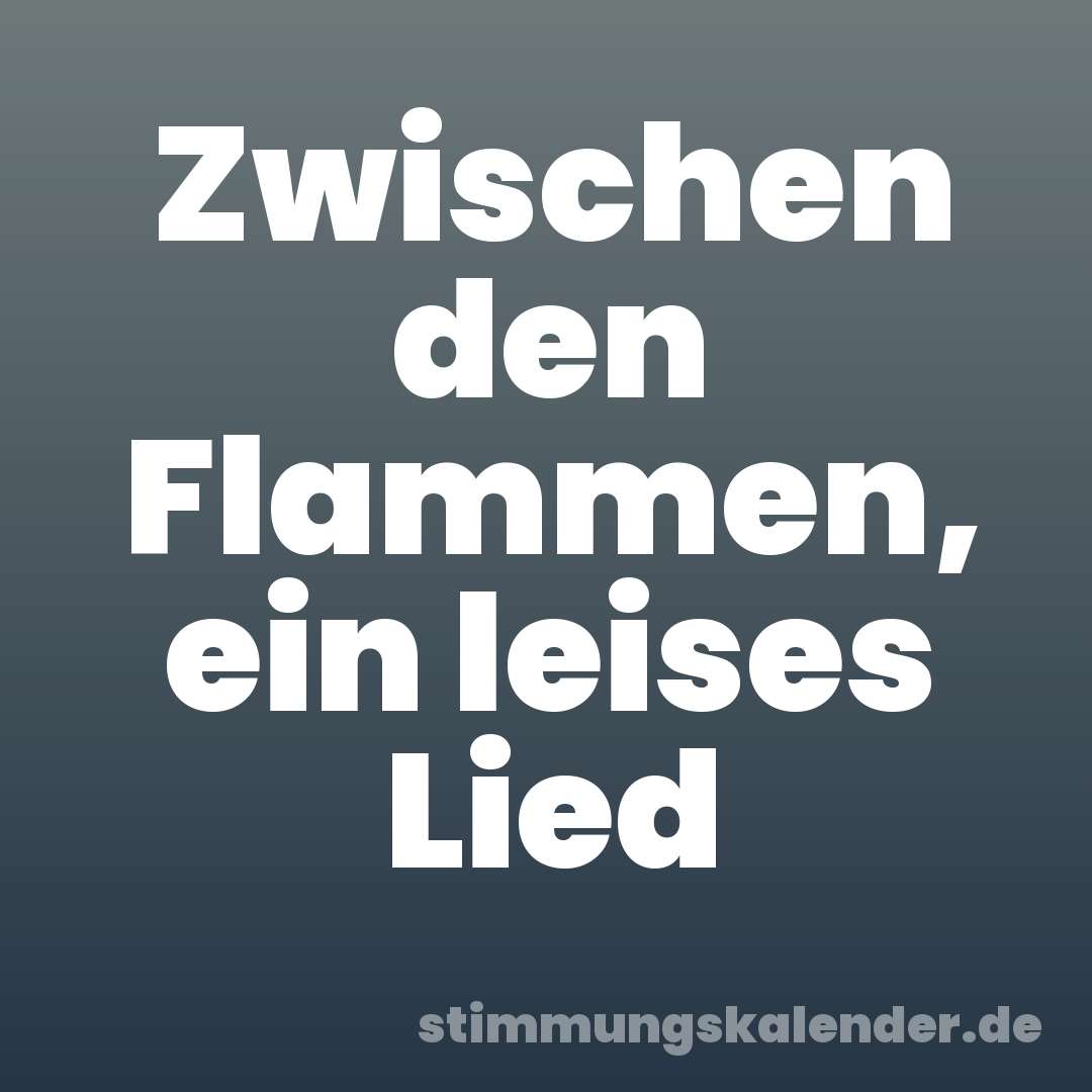 Zwischen den Flammen, ein leises Lied